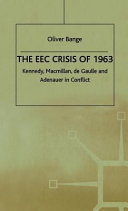 The EEC crisis of 1963 : Kennedy, Macmillan, de Gaulle and Adenauer in conflict / Oliver Bange.