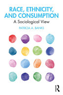 Race, ethnicity, and consumption : a sociological view / Patricia A. Banks.