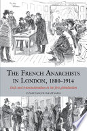 The French anarchists in London, 1880-1914 : exile and transnationalism in the first globalisation / Constance Bantman.