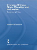 Overseas Chinese, ethnic minorities and nationalism : de-centering China / Elena Barabantseva.