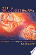 Meeting the universe halfway quantum physics and the entanglement of matter and meaning / Karen Barad.