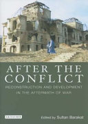 After the conflict : reconstruction and development in the aftermath of war / edited by Sultan Barakat.
