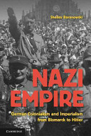Nazi empire : German colonialism and imperialism from Bismarck to Hitler / Shelley Baranowski.