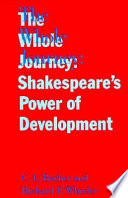 The whole journey : Shakespeare's power of development / C.L. Barber and Richard P. Wheeler.