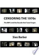 Censoring the 1970s the BBFC and the decade that taste forgot / by Sian Barber.