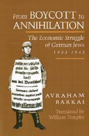 From boycott to annihilation : the economic struggle of German Jews, 1933-1943 / Avraham Barkai ; translated by William Templer.
