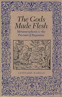 The gods made flesh : metamorphosis and the pursuit of paganism / Leonard Barkan.