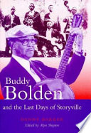 Buddy Bolden and the last days of Storyville / by Danny Barker ; edited by Alyn Shipton.
