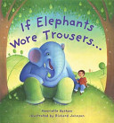 If elephants wore trousers ... / Henriette Barkow ; illustrated by Richard Johnson.