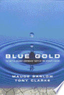 Blue gold : the battle against corporate theft of the world's water / Maude Barlow, Tony Clarke.