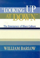 "Looking up at down" : the emergence of blues culture / William Barlow.