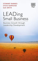 LEADing small business : business growth through leadership development / Stewart Barnes, Steve Kempster, Sue Smith.