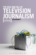 The rise and fall of television journalism : just wires and lights in a box? / Steven Barnett.
