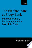 The welfare state as piggy bank : information, risk, uncertainty and the role of the state / Nicholas Barr.