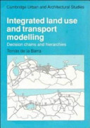 Integrated land use and transport modelling : decision chains and hierarchies / Tomás de la Barra.