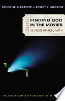 Finding God in the movies : 33 films of reel faith / Catherine M. Barsotti and Robert K. Johnston.