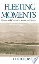 Fleeting moments : nature and culture in American history / Gunther Barth.