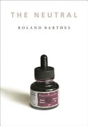 The neutral / Roland Barthes ; translated by Rosalind Krauss and Denis Hollier ; text established, annotated, and presented by Thomas Clerc under the direction of Roland Barthes.