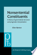 Nonsentential constituents : theory of grammatical structure and pragmatic interpretation / Ellen L. Barton.
