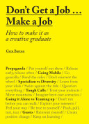 Don't get a job ... make a job how to make it as a creative graduate / Gem Barton.