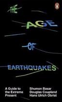 The age of earthquakes : a guide to the extreme present / Shumon Basar, Douglas Coupland, Hans Ulrich Obrist ; with visual contributions from Farah Al Qasimi [and thirty four others] ; design by Wayne Daly.