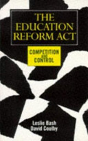 The Education Reform Act : competition and control / Leslie Bash and David Coulby.