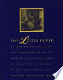 The little house : an architectural seduction / Jean-François de Bastide ; preface by Anthony Vidler ; introduction and translation by Rodolphe el-Khoury.