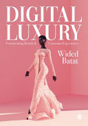 Digital luxury : transforming brands & consumer experiences / Wided Batat.