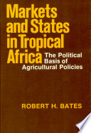 Markets and states in tropical Africa : the political basis of agricultural policies / Robert H. Bates.