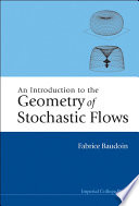 An introduction to the geometry of stochastic flows / Fabrice Baudoin.