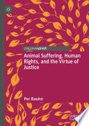 Animal suffering, human rights, and the virtue of justice Per Bauhn.