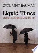 Liquid times : living in an age of uncertainty / Zygmunt Bauman.