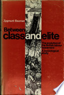 Between class and elite : the evolution of the British labour movement, a sociological study / (by) Zygmunt Bauman ; translated (from the Polish) by Sheila Patterson.