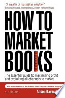 How to market books : the essential guide to maximizing profit and exploiting all channels to market / Alison Baverstock.