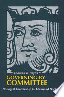 Governing by committee : collegial leadership in advanced societies / Thomas A. Baylis.