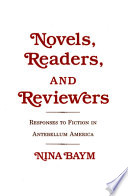 Novels, readers, and reviewers : responses to fiction in Antebellum America / Nina Baym.