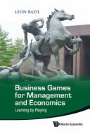 Business games for management and economics : learning by playing / by Leon Bazil.