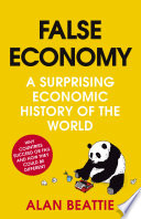 False economy : a surprising economic history of the world / Alan Beattie.