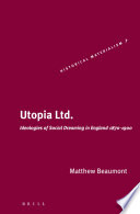 Utopia ltd. ideologies of social dreaming in England, 1870-1900 / by Matthew Beaumont.