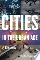 Cities in the urban age : a dissent / Robert A. Beauregard.