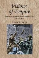 Visions of empire : patriotism, popular culture and the city, 1870-1939 / Brad Beaven.