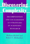 Discovering complexity : decomposition and localization as strategies in scientific research / William Bechtel and Robert C. Richardson.