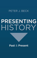 Presenting history : past and present / Peter J. Beck.