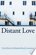 Distant love personal life in the global age / Ulrich Beck and Elisabeth Beck-Gernsheim ; translated by Rodney Livingstone.