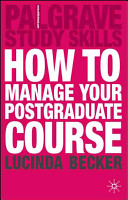 How to manage your postgraduate course / Lucinda Becker.
