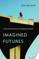 Imagined futures : fictional expectations and capitalist dynamics / Jens Beckert.