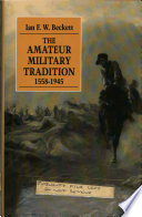 The amateur military tradition : 1558-1945 / Ian F.W. Beckett..