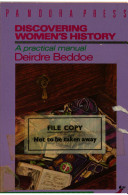 Discovering women's history : a practical manual / Deirdre Beddoe.