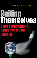 Suiting themselves : how corporations drive the global agenda / Sharon Beder.