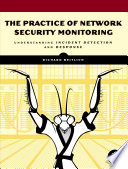 The practice of network security monitoring understanding incident detection and response / Richard Bejtlich.